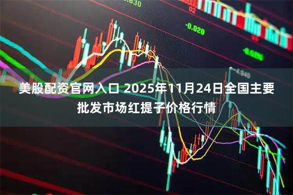 美股配资官网入口 2025年11月24日全国主要批发市场红提子价格行情