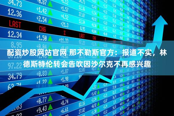 配资炒股网站官网 那不勒斯官方：报道不实，林德斯特伦转会告吹因沙尔克不再感兴趣